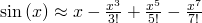  \[ $\sin\left( x \right) \approx x - \frac{x^3}{3!} + \frac{x^5}{5!} - \frac{x^7}{7!}$ \] 